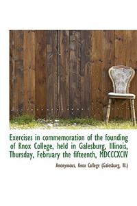 Exercises in Commemoration of the Founding of Knox College, Held in Galesburg, Illinois, Thursday, F