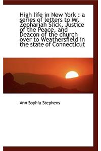 High Life in New York: A Series of Letters to Mr. Zephariah Slick, Justice of the Peace, and Deacon