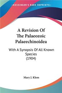 Revision Of The Palaeozoic Palaeechinoidea: With A Synopsis Of All Known Species (1904)