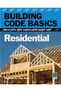 Building Code Basics, Residential: Based on the 2012 International Residential Code