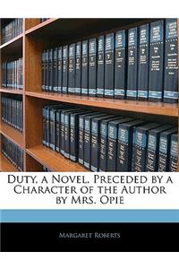 Duty, a Novel, Preceded by a Character of the Author by Mrs. Opie