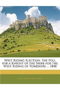 West Riding Election. the Poll for a Knight of the Shire for the West Riding of Yorkshire ... 1848