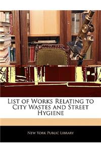 List of Works Relating to City Wastes and Street Hygiene