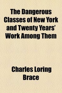 The Dangerous Classes of New York and Twenty Years' Work Among Them