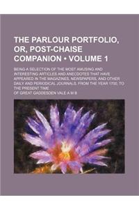 The Parlour Portfolio, Or, Post-Chaise Companion (Volume 1); Being a Selection of the Most Amusing and Interesting Articles and Anecdotes That Have Ap