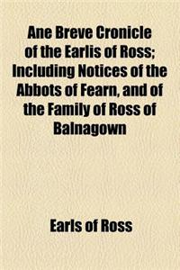 Ane Breve Cronicle of the Earlis of Ross; Including Notices of the Abbots of Fearn, and of the Family of Ross of Balnagown