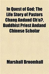 In Quest of God; The Life Story of Pastors Chang Andand Ch'u?, Buddhist Priest Andand Chinese Scholar