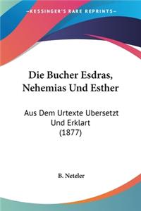 Bucher Esdras, Nehemias Und Esther: Aus Dem Urtexte Ubersetzt Und Erklart (1877)