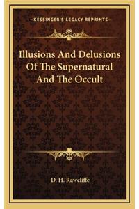 Illusions And Delusions Of The Supernatural And The Occult