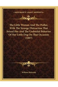 The Little Woman And The Pedlar, With The Strange Distraction That Seized Her And The Undutiful Behavior Of Her Little Dog On That Occasion (1807)