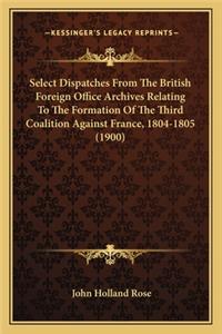 Select Dispatches from the British Foreign Office Archives Relating to the Formation of the Third Coalition Against France, 1804-1805 (1900)