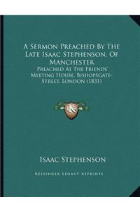 A Sermon Preached By The Late Isaac Stephenson, Of Manchester