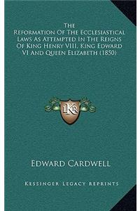 The Reformation of the Ecclesiastical Laws as Attempted in the Reigns of King Henry VIII, King Edward VI and Queen Elizabeth (1850)
