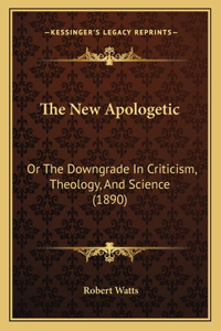 New Apologetic: Or The Downgrade In Criticism, Theology, And Science (1890)