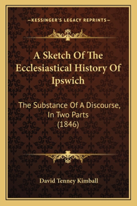 A Sketch Of The Ecclesiastical History Of Ipswich