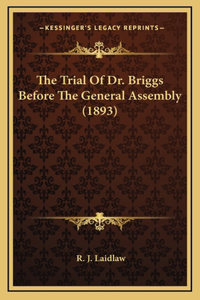 The Trial Of Dr. Briggs Before The General Assembly (1893)
