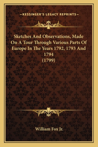Sketches And Observations, Made On A Tour Through Various Parts Of Europe In The Years 1792, 1793 And 1794 (1799)