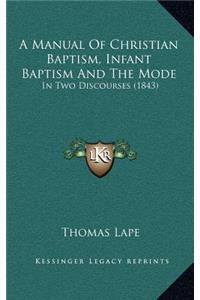 A Manual Of Christian Baptism, Infant Baptism And The Mode
