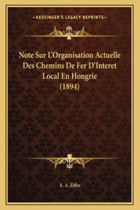 Note Sur L'Organisation Actuelle Des Chemins De Fer D'Interet Local En Hongrie (1894)