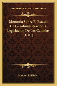 Memoria Sobre El Estado De La Administracion Y Legislacion De Las Canadas (1881)