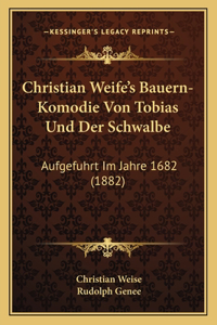 Christian Weife's Bauern-Komodie Von Tobias Und Der Schwalbe