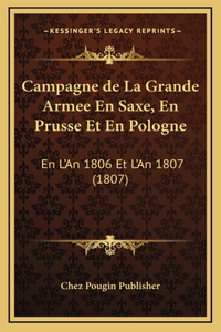 Campagne de La Grande Armee En Saxe, En Prusse Et En Pologne