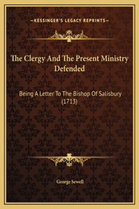 The Clergy And The Present Ministry Defended