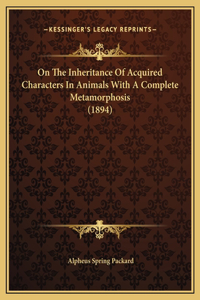 On The Inheritance Of Acquired Characters In Animals With A Complete Metamorphosis (1894)