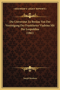 Die Universitat Zu Breslau Von Der Vereinigung Der Frankfurter Viadrina Mit Der Leopoldina (1861)