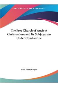 The Free Church of Ancient Christendom and Its Subjugation Under Constantine