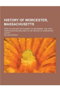 History of Worcester, Massachusetts; From Its Earliest Settlement to September, 1836; With Various Notices Relating to the History of Worcester County