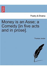 Money Is an Asse; A Comedy [In Five Acts and in Prose].