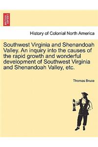 Southwest Virginia and Shenandoah Valley. an Inquiry Into the Causes of the Rapid Growth and Wonderful Development of Southwest Virginia and Shenandoah Valley, Etc.