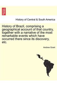 History of Brazil, Comprising a Geographical Account of That Country, Together with a Narrative of the Most Remarkable Events Which Have Occurred There Since Its Discovery, Etc.