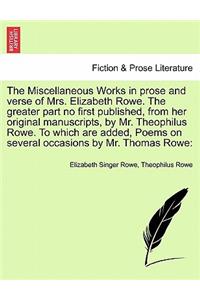 The Miscellaneous Works in Prose and Verse of Mrs. Elizabeth Rowe. the Greater Part No First Published, from Her Original Manuscripts, by Mr. Theophilus Rowe. to Which Are Added, Poems on Several Occasions by Mr. Thomas Rowe