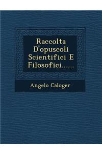 Raccolta D'Opuscoli Scientifici E Filosofici......