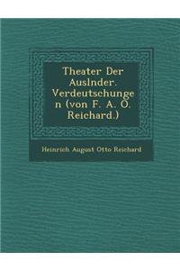 Theater Der Ausl Nder. Verdeutschungen (Von F. A. O. Reichard.)