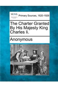 The Charter Granted by His Majesty King Charles II.