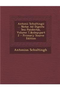Antonii Schultingii ... Notae Ad Digesta Seu Pandectas, Volume 7, Part 2