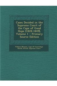 Cases Decided in the Supreme Court of the Cape of Good Hope [1828-1849], Volume 1 - Primary Source Edition