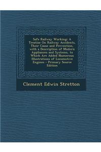 Safe Railway Working: A Treatise on Railway Accidents, Their Cause and Prevention, with a Description of Modern Appliances and Systems, to W
