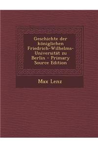 Geschichte Der Koniglichen Friedrich-Wilhelms-Universitat Zu Berlin