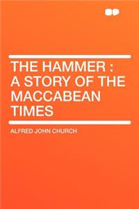 The Hammer: A Story of the Maccabean Times