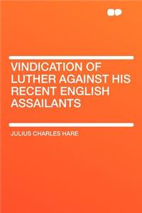 Vindication of Luther Against His Recent English Assailants