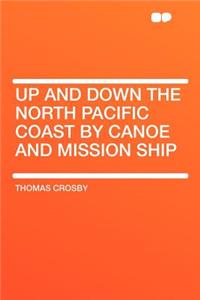 Up and Down the North Pacific Coast by Canoe and Mission Ship