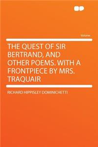 The Quest of Sir Bertrand, and Other Poems. with a Frontpiece by Mrs. Traquair