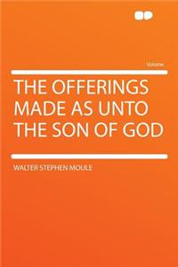 The Offerings Made as Unto the Son of God