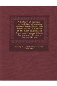 A History of Nursing: The Evolution of Nursing Systems from the Earliest Times to the Foundation of the First English and American Training