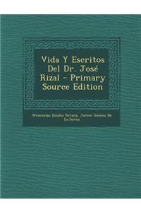 Vida y Escritos del Dr. Jose Rizal - Primary Source Edition