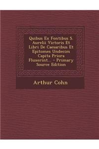 Quibus Ex Fontibus S. Aurelii Victoris Et Libri de Caesaribus Et Epitomes Undecim Capita Priora Fluxerint... - Primary Source Edition